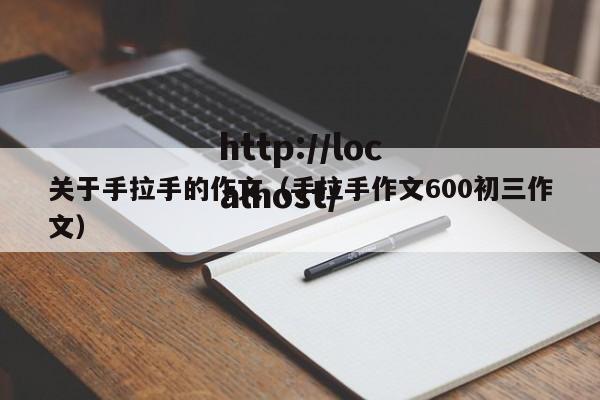 关于手拉手的作文（手拉手作文600初三作文）