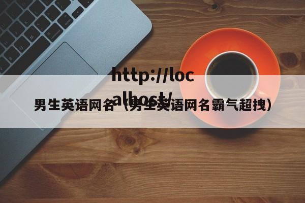男生英语网名（男生英语网名霸气超拽）
